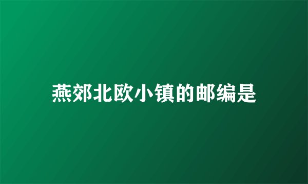 燕郊北欧小镇的邮编是