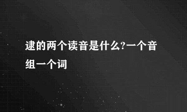 逮的两个读音是什么?一个音组一个词