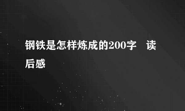 钢铁是怎样炼成的200字   读后感
