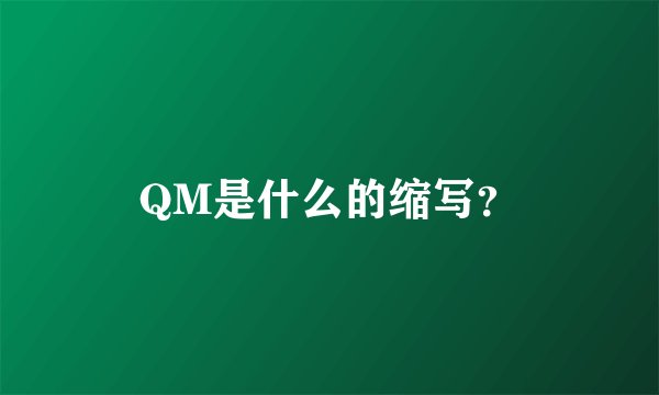 QM是什么的缩写？