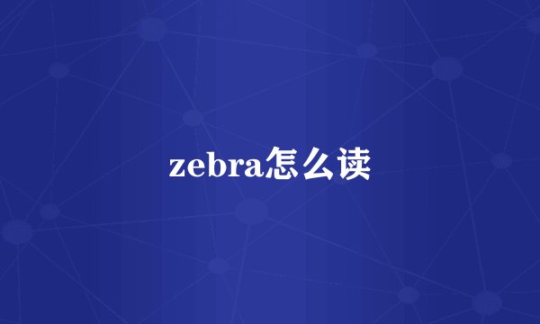 zebra怎么读