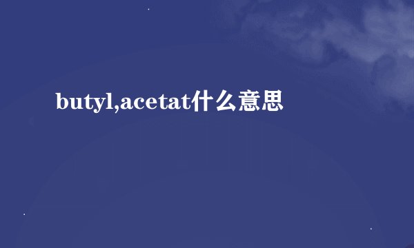 butyl,acetat什么意思