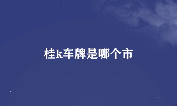 桂k车牌是哪个市