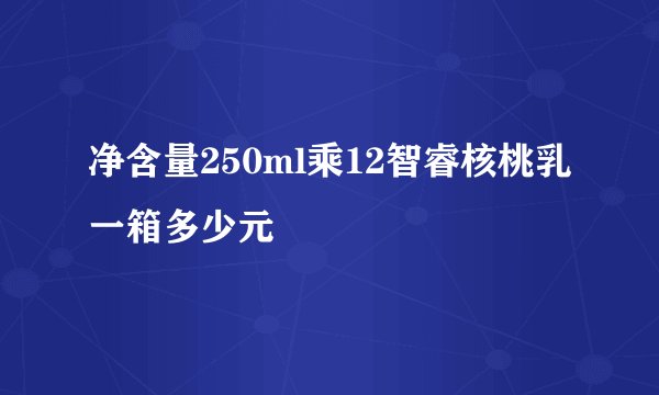 净含量250ml乘12智睿核桃乳一箱多少元