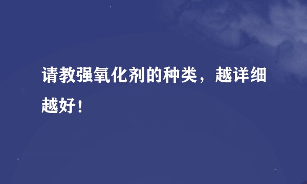 请教强氧化剂的种类，越详细越好！