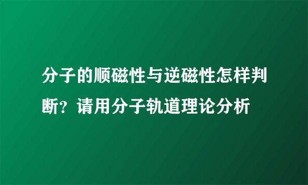 分子的顺磁性与逆磁性怎样判断?请用分子轨道理论分析