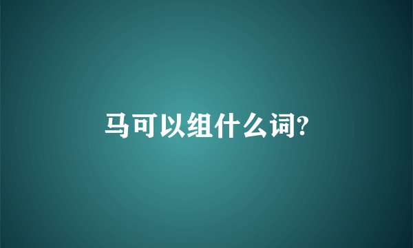马可以组什么词?