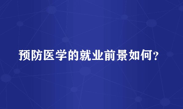 预防医学的就业前景如何？