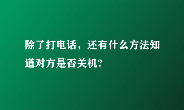 除了打电话，还有什么方法知道对方是否关机?