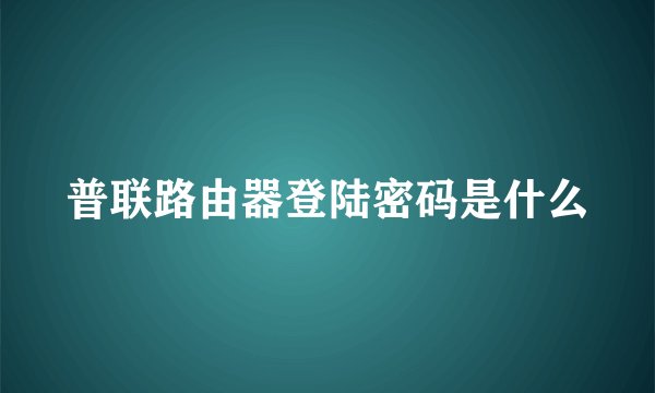 普联路由器登陆密码是什么