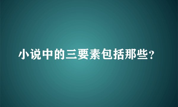 小说中的三要素包括那些？
