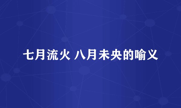 七月流火 八月未央的喻义