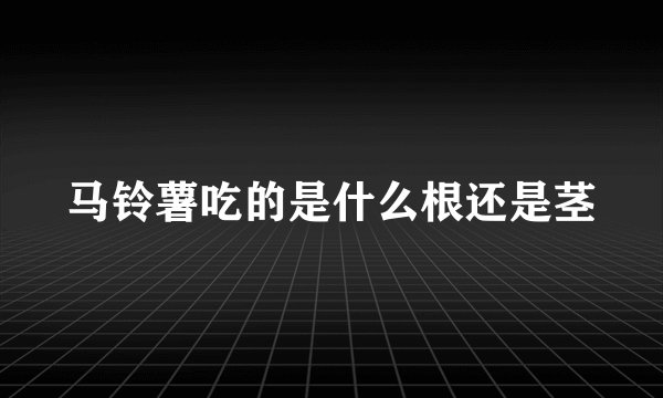 马铃薯吃的是什么根还是茎