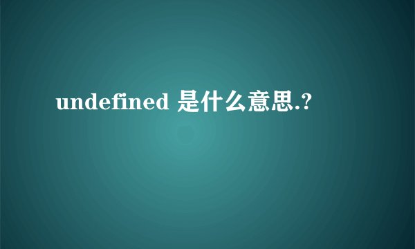 undefined 是什么意思.?