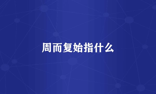 周而复始指什么