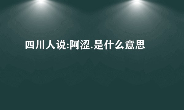 四川人说:阿涩.是什么意思