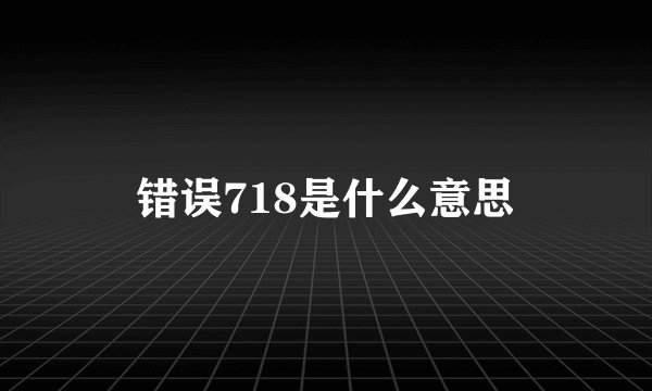 错误718是什么意思