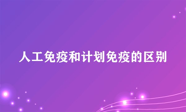 人工免疫和计划免疫的区别