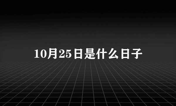 10月25日是什么日子
