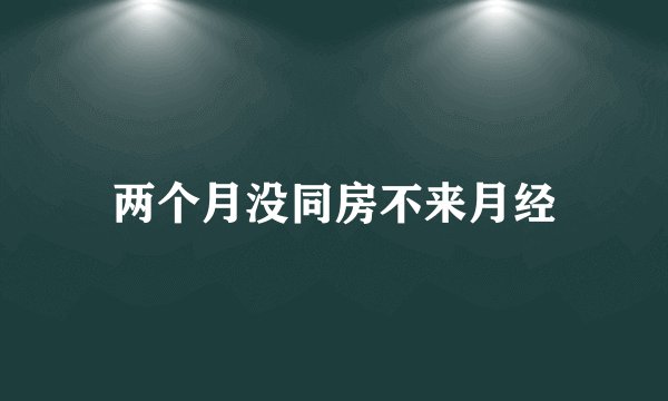 两个月没同房不来月经