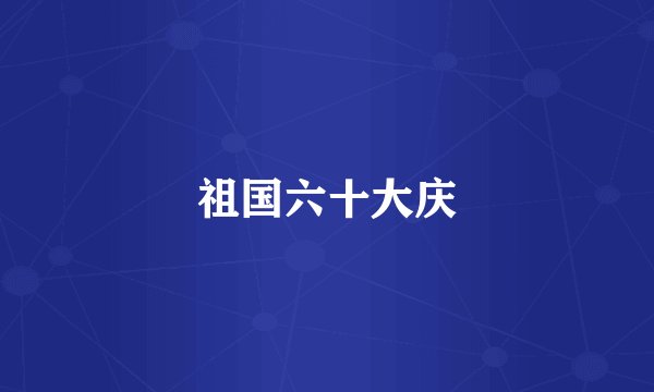 祖国六十大庆