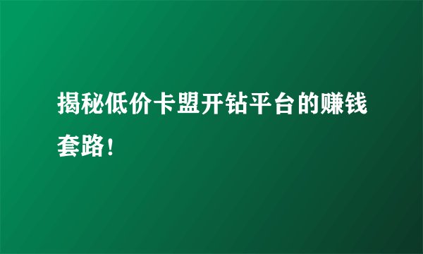 揭秘低价卡盟开钻平台的赚钱套路!