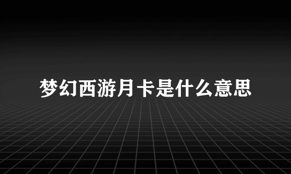 梦幻西游月卡是什么意思
