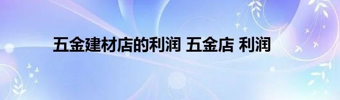 五金建材店的利润 五金店 利润