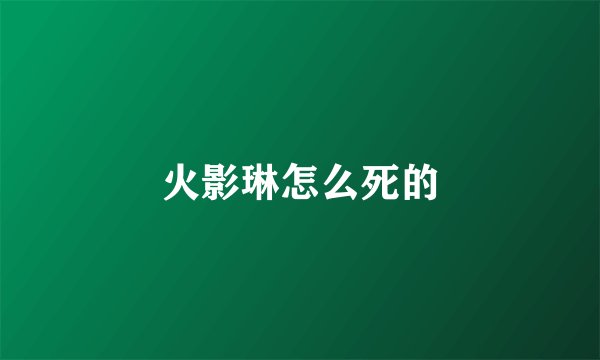 火影琳怎么死的