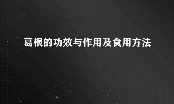 葛根的功效与作用及食用方法