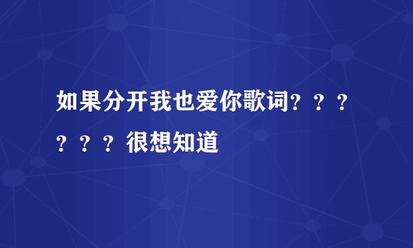 如果分开我也爱你歌词??????很想知道