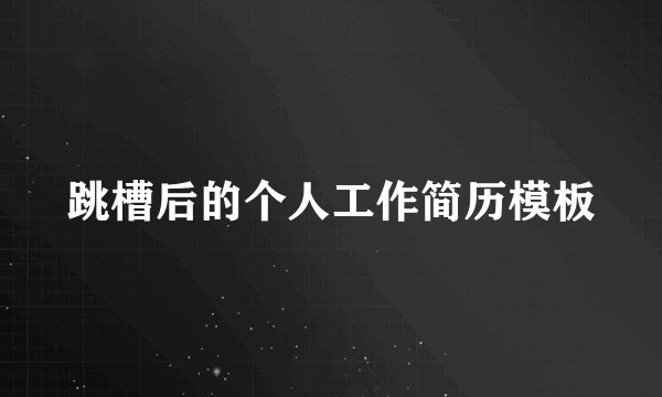 跳槽后的个人工作简历模板
