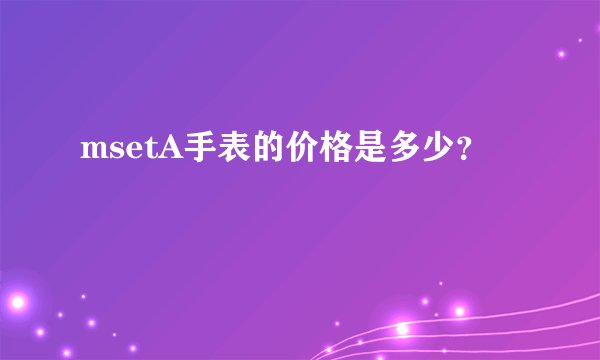 msetA手表的价格是多少？