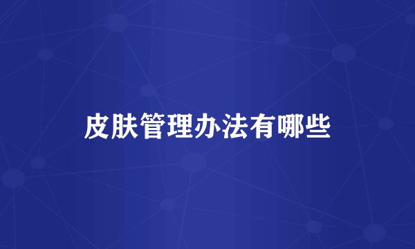 皮肤管理办法有哪些