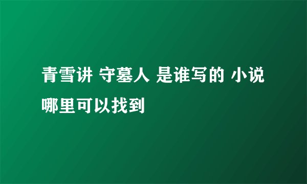 青雪讲 守墓人 是谁写的 小说哪里可以找到