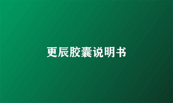 更辰胶囊说明书