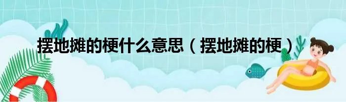 摆地摊的梗什么意思（摆地摊的梗）