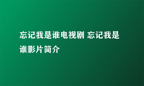 忘记我是谁电视剧 忘记我是谁影片简介