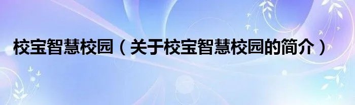 校宝智慧校园（关于校宝智慧校园的简介）