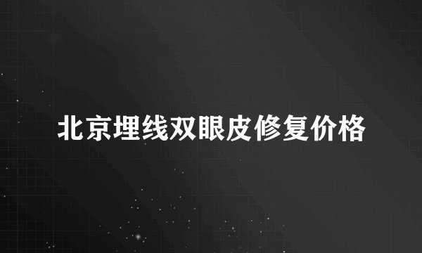 北京埋线双眼皮修复价格