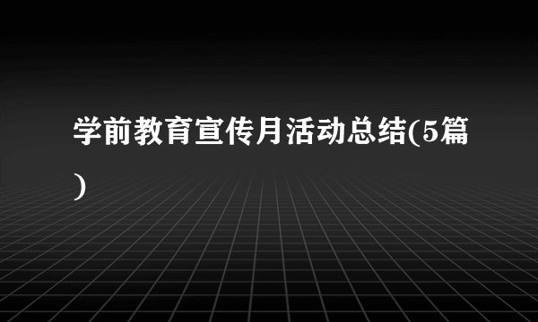 学前教育宣传月活动总结(5篇)