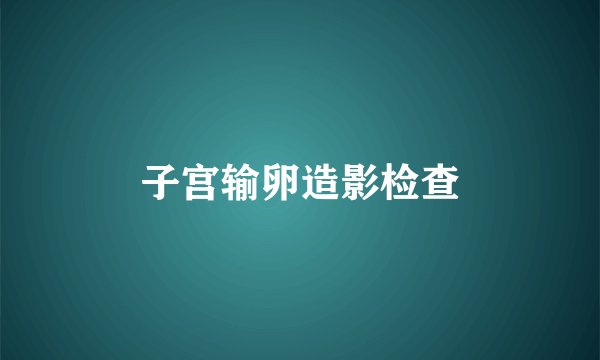 子宫输卵造影检查