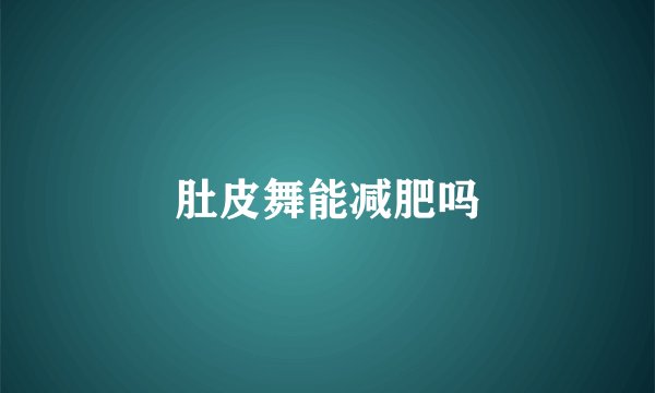 肚皮舞能减肥吗