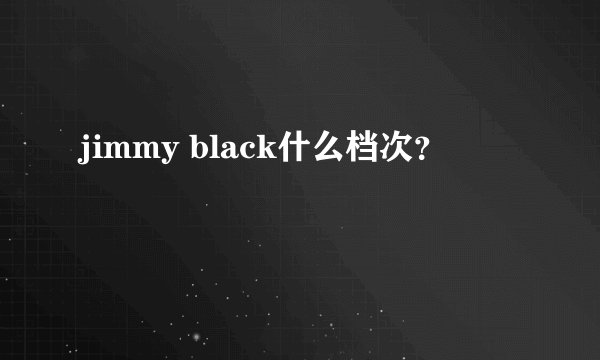 jimmy black什么档次?