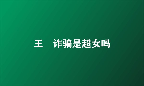 王媞诈骗是超女吗