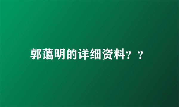 郭蔼明的详细资料？？