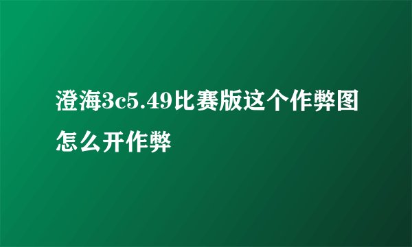 澄海3c5.49比赛版这个作弊图怎么开作弊