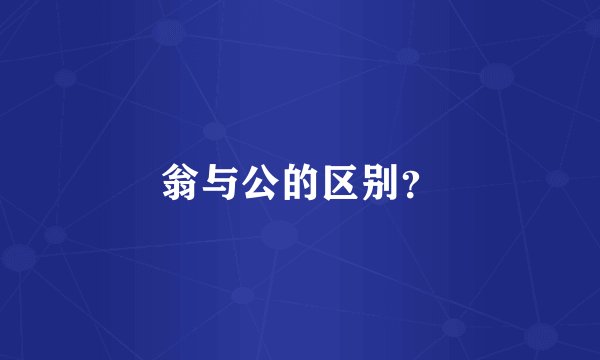 翁与公的区别?