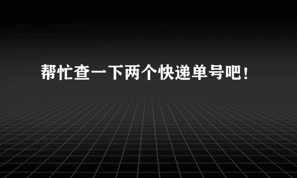 帮忙查一下两个快递单号吧！