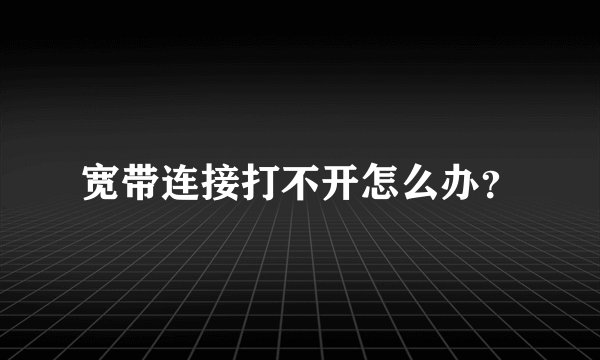 宽带连接打不开怎么办？
